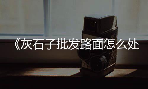 文登石子批发市场电话、北京哪个市场卖石子、饶平市场现在石子价格、沧州石子 市场价
