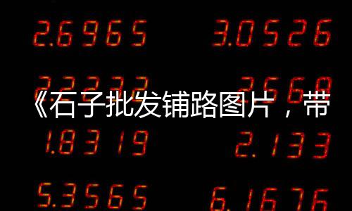电厂收石子价格、直径 5白色石子价格、太原周边石子最近价格、广安石子价格表