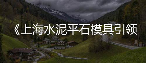上海水泥构件哪家好、上海水泥搅拌站事故视频、上海水泥洗衣池模具报价、上海水泥块模具定制厂家
