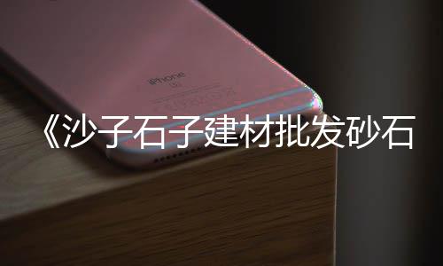 合肥哪里有石子零售市场、许昌石子零售店在哪里进货、批发零售沙土石子多少钱、大张庄镇石子批发零售店