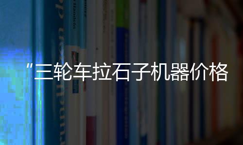 济宁矿石石子价格、红石子和青石子的价格、徐州周边石子价格价格、粗石子和小石子价格对比
