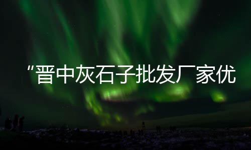 云南蛋黄沙零售店地址、常州水泥黄沙零售店地址、宜兴黄沙水泥石子零售、常熟黄沙水泥零售店电话