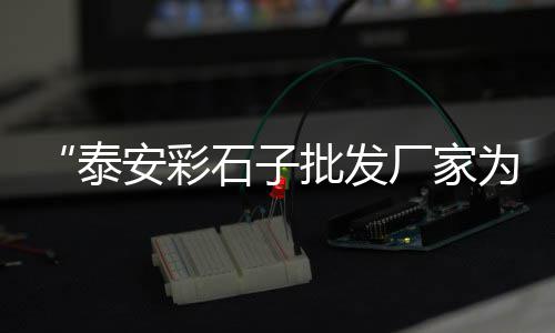 深圳石子零售、巨野哪里零售石子好一点、大荔石子馍零售批发市场、大张庄镇石子零售店地址