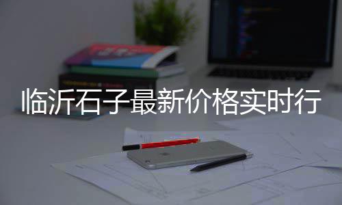 石拐区灰石子厂家批发市场、莱芜石子原料批发市场、汉中袋装石子批发市场、绿色石子批发市场在哪