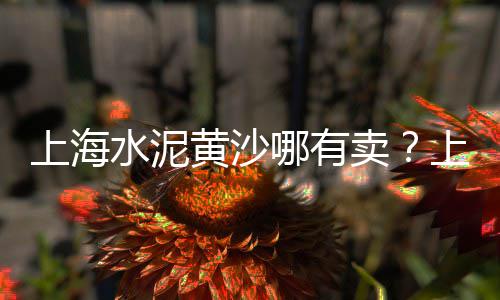 洪山黄沙批发、铜陵销售黄沙到哪批发、上海小黄沙批发码头电话、隆昌黄沙批发商电话