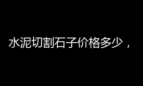蒲城石子饼零售批发电话、文水批发零售沙水泥红砖石子、零售黄沙石子水泥价格表、零售批发水泥沙子石子