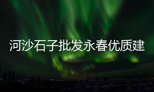黄沙石子水泥批发价、昆山水泥黄沙建材批发、黄沙海鲜市场花甲批发、黄沙海鲜代销市场批发