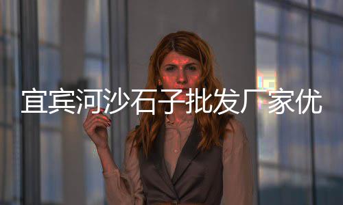 上海石子生产线生产厂家、上海哪里有石子采购厂子、上海黄浦江石子码头、上海附近哪有黑石子矿区
