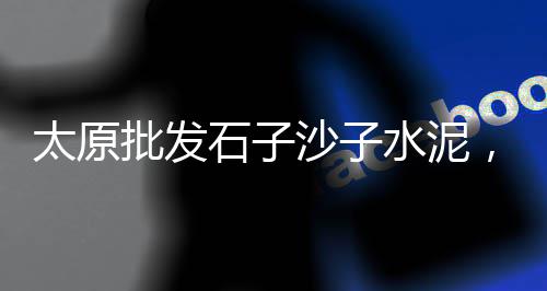 山东运城黄沙价格、天井水泥黄沙价格多少、舟山黄沙住宿价格查询网、瓷砖黄沙价格表图