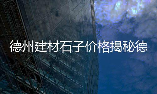 2012年碎石子价格、益阳市石子价格、2022年宝丰石子价格、永济石子价格表
